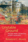 Unstable Ground: The Lives, Deaths, and Afterlives of Gold in South Africa Cover Image