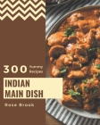 300 Yummy Indian Main Dish Recipes: Home Cooking Made Easy with Yummy Indian Main Dish Cookbook! By Rose Brook Cover Image