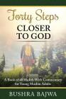 Forty Steps Closer to God: A Book of 40 Hadith with Commentary for Young Muslim Adults By Bushra Bajwa Cover Image
