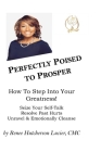 Perfectly Poised To Prosper: How To Step Into Your Greatness! (Seize Your Self-Talk, Resolve Past Hurts, Unravel & Emotionally Cleanse) Cover Image