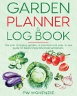 Garden Planner & Log Book: The ever changing garden, a practical & easy to use guide for beginning & advanced gardeners By Pw McKenzie Cover Image