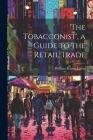 'the Tobacconist', a Guide to the Retail Trade By William Robert Loftus Cover Image