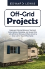 Off-Grid Projects: Simple and Effective Methods of Top-Notch Home Defense, Stockpiling, and Several Other SelfSufficiency Methods and Pla By Edward Lewis Cover Image