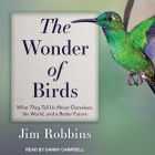 The Wonder of Birds Lib/E: What They Tell Us about Ourselves, the World, and a Better Future Cover Image