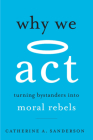 Why We ACT: Turning Bystanders Into Moral Rebels By Catherine A. Sanderson Cover Image