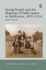 Young People and the Shaping of Public Space in Melbourne, 1870 1914 (Studies in Childhood) By Simon Sleight Cover Image