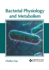 Bacterial Physiology and Metabolism By Cherilyn Gray (Editor) Cover Image