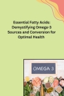 Essential Fatty Acids: Demystifying Omega-3 Sources and Conversion for Optimal Health By Walter Cover Image