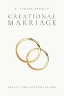 Creational Marriage: Issues and Controversies By P. Andrew Sandlin Cover Image