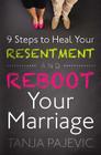 9 Steps to Heal Your Resentment and Reboot Your Marriage By Tanja Pajevic Cover Image