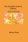 The Complete Guide to Chakras: Activating the 12-Chakra Energy System for Balance and Healing By Hazel Nightingale Cover Image