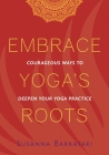 Embrace Yoga's Roots: Courageous Ways to Deepen Your Yoga Practice By Susanna Barkataki, Sonali Fiske (Foreword by) Cover Image