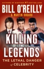 Killing the Legends: The Lethal Danger of Celebrity By Bill O'Reilly, Martin Dugard Cover Image