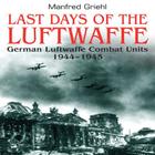 Last Days of the Luftwaffe: German Luftwaffe Combat Units 1944-1945 Cover Image