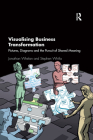 Visualising Business Transformation: Pictures, Diagrams and the Pursuit of Shared Meaning By Jonathan Whelan, Stephen Whitla Cover Image