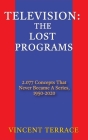 Television: The Lost Programs 2,077 Concepts That Never Became a Series, 1920-1950 (hardback) Cover Image