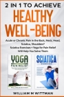 Achieve Healthy Well-Being: Acute or Chronic Pain in the Back, Neck, Head, Sciatica, Shoulders? Sciatica Exercises + Yoga for Pain Relief Will Hel By William M. Wittmann Cover Image
