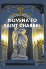 Novena to Saint Charbel: The Life of Saint Charbel and the nine-day prayers Cover Image
