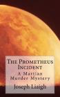 The Prometheus Incident: A Martian Murder Mystery By Joseph H. J. Liaigh Cover Image