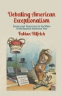 Debating American Exceptionalism: Empire and Democracy in the Wake of the Spanish-American War By F. Hilfrich Cover Image
