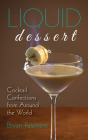 Liquid Dessert: Cocktail Confections from Around the World By Bryan Paiement Cover Image