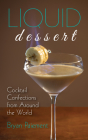 Liquid Dessert: Cocktail Confections from Around the World Cover Image