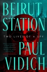 Beirut Station: Two Lives of a Spy: A Novel By Paul Vidich Cover Image