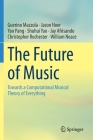 The Future of Music: Towards a Computational Musical Theory of Everything By Guerino Mazzola, Jason Noer, Yan Pang Cover Image