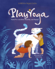 Play Yoga: Have Fun and Grow Healthy and Happy! By Lorena Valentina Pajalunga, Anna Láng (Illustrator) Cover Image