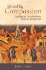 Moved by Compassion: Exploring the Core of Orthodox Christian Spiritual Life: Exploring the Core of Orthodox Christian Spiritual Life Cover Image