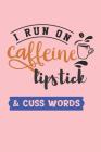 I Run on Caffeine Lipstick & Cuss Words: I Love Wearing Makeup Notebook for Coffee Lovers (Coffee Gifts for Women) By Dt Productions Cover Image