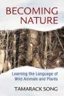 Becoming Nature: Learning the Language of Wild Animals and Plants By Tamarack Song Cover Image