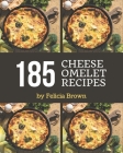 185 Cheese Omelet Recipes: Not Just a Cheese Omelet Cookbook! By Felicia Brown Cover Image