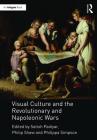 Visual Culture and the Revolutionary and Napoleonic Wars By Satish Padiyar (Editor), Philip Shaw (Editor), Philippa Simpson (Editor) Cover Image