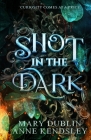 Shot in the Dark: A Spellbinding Enemies-to-Lovers Urban Fantasy Adventure By Mary Dublin, Anne Kendsley Cover Image