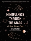 Mindfulness Through the Stars: A Zodiac Wellness Guide (an Essential Guide for All Zodiac Signs, Personality Types, and Understanding Yourself) By Ashley Flores Cover Image