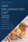Anti-Inflammatory Diet 2022: Everyday Recipes to Support Your Immune System and Be Healthy By Sarah Paul Cover Image