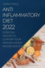 Anti-Inflammatory Diet 2022: Everyday Recipes to Support Your Immune System and Be Healthy Cover Image