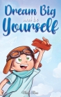 Dream Big and Be Yourself: A Collection of Inspiring Stories for Boys about Self-Esteem, Confidence, Courage, and Friendship By Nadia Ross, Special Art Stories Cover Image