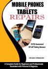 Mobile Phones and Tablets Repairs: A Complete Guide for Beginners and Professionals Cover Image