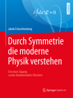 Durch Symmetrie Die Moderne Physik Verstehen: Ein Neuer Zugang Zu Den Fundamentalen Theorien By Jakob Schwichtenberg Cover Image