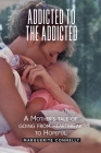 Addicted to the Addicted: A Mother's Tale of Going from Heartbreak to Hopeful By Marguerite Connelly Cover Image