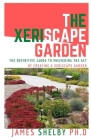 The Xeriscape Garden: The Definitive Guide To Mastering The Act Of Creating A Xeriscape Garden Cover Image