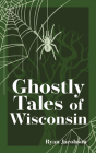 Ghostly Tales of Wisconsin By Ryan Jacobson Cover Image