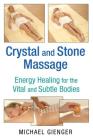 Crystal and Stone Massage: Energy Healing for the Vital and Subtle Bodies By Michael Gienger Cover Image