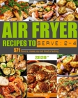Air Fryer Recipes to Serve 2-4: 571 flavors, make you not tired of eating. Cover Image