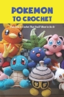 Pokemon to Crochet: Pokemon to Crochet That You'll Want to Go At Cover Image