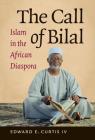 The Call of Bilal: Islam in the African Diaspora (Islamic Civilization and Muslim Networks) By IV Curtis, Edward E. Cover Image
