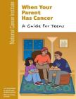 When Your Parent Has Cancer: A Guide for Teens By National Cancer Institute (Nci) Cover Image