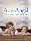 A is for Angel: The Alphabet in Sacred Art By Adrienne Keogler, Katie Keogler, Jaimee Keogler Cover Image